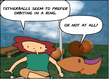 Bridget: Tetherballs seem to prefer orbiting in a ring. | Meg: or not at all!